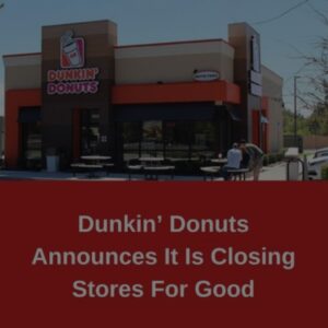 Dunkin’ Donuts Announces It Is Closing Stores For Good