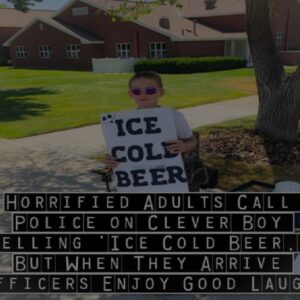 The child selling “Ice Cold Beer” has the police called.