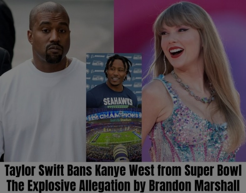 Taylor Swift Bans Kanye West from Super Bowl: The Explosive Allegation by Brandon Marshall Takes Center Stage