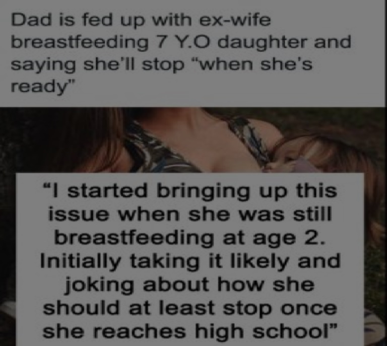 Dad Is Fed Up With Ex-Wife Breastfeeding 7 Y.O Daughter And Saying She’ll Stop “When She’s Ready”Interview With Expert
