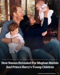 Why Prince Harry and Meghan Markle Changed Their Children’s Names