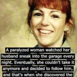 A paralyzed woman watched her husband sneak into the garage every night.