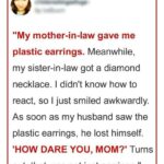 My mother-in-law gave me plastic earrings, and my sister-in-law received a diamond necklace.