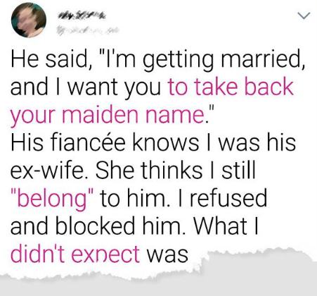 My Ex-Husband Wants Me to Take Back My Maiden Name Because His Fiancée ...