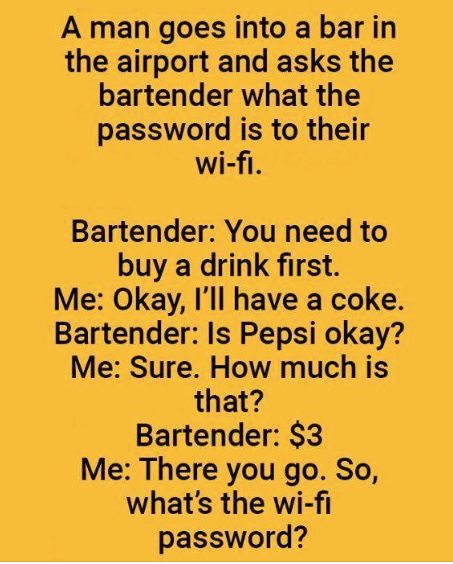 A man goes into a bar in the airport and asks the bartender what the password is to their wi-fi…