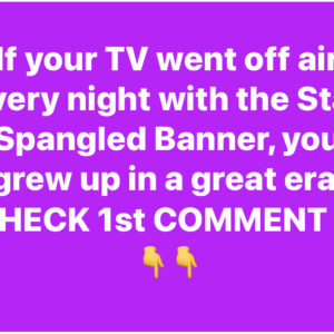 If your TV went off air every night with the Star Spangled Banner, you grew up in a great era.