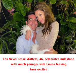 Fox News’ Jesse Watters, 46, celebrates milestone with much younger wife Emma leaving fans excited