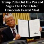 TRUMP PULLS OUT HIS PEN AND SIGNS THE ONE ORDER DEMOCRATS FEARED MOST
