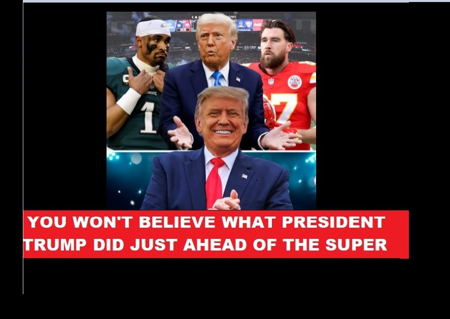 YOU WON’T BELIEVE WHAT PRESIDENT TRUMP DID JUST AHEAD OF THE SUPER BOWL…