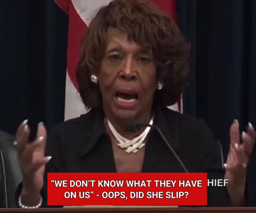 ‘We don’t know what they have on us’ – Maxine Waters admits the truth