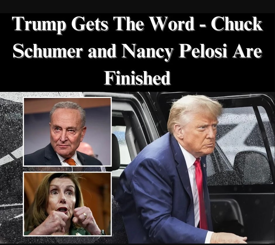 Trump Gets The Word – Chuck Schumer and Nancy Pelosi Are Finished