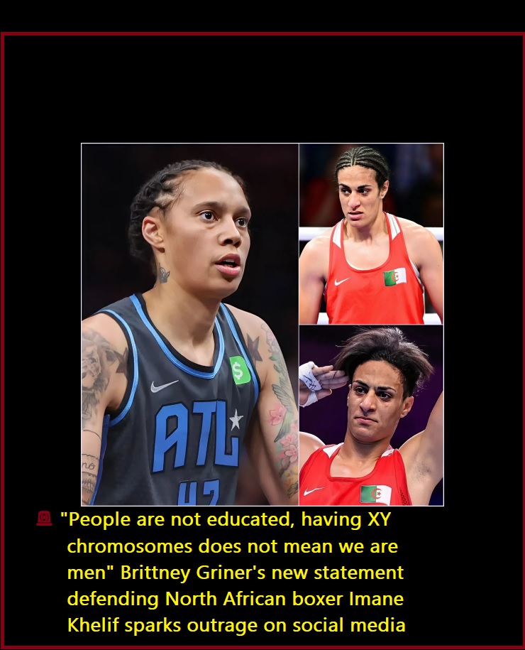 🚨 “People are not educated, having XY chromosomes does not mean we are men” Brittney Griner’s new statement defending North African boxer Imane Khelif sparks outrage on social media