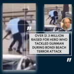 “More Than $1.3 Million Raised for Courageous Individual Who Confronted Bondi Beach Gunman” !